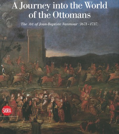 Book cover of A Journey into the World of Ottomans - The Art of Jean-Baptiste Vanmour (1671-1731) by Olga Nefedova